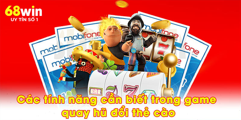 Các tính năng cần biết trong game quay hũ đổi thẻ cào