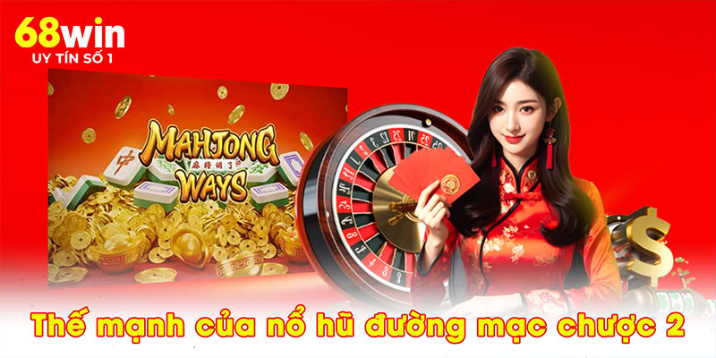 Thế mạnh của nổ hũ đường mạc chược 2